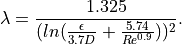 \lambda = \frac{1.325}{(ln(\frac{\epsilon}{3.7D} + \frac{5.74}{Re^{0.9}}))^2}.