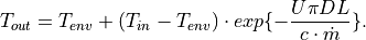 T_{out} = T_{env} + (T_{in} - T_{env}) \cdot exp\{-\frac{U \pi D L}{c \cdot \dot{m}}\}.