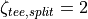 \zeta_{tee,split} = 2