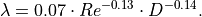 \lambda = 0.07 \cdot Re ^{-0.13} \cdot D^{-0.14}.