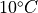 10 ^\circ C