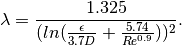 \lambda = \frac{1.325}{(ln(\frac{\epsilon}{3.7D} + \frac{5.74}{Re^{0.9}}))^2}.