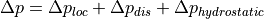 \Delta p = \Delta p_{loc} + \Delta p_{dis} + \Delta p_{hydrostatic}