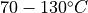 70 - 130 ^\circ C