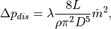 \Delta p_{dis} = \lambda \frac{8 L}{\rho \pi^2 D^5} \dot{m}^2,