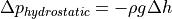 \Delta p_{hydrostatic} = - \rho g \Delta h