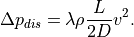 \Delta p_{dis} = \lambda \rho \frac{L}{2D} v^2.