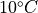 10 ^\circ C
