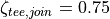 \zeta_{tee,join} = 0.75