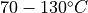 70 - 130 ^\circ C